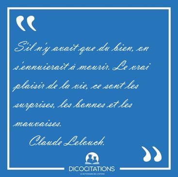 S'il n'y avait que du bien, on s'ennuierait  mourir. Le vrai [...] - Claude Lelouch...