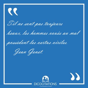 S'il ne sont pas toujours beaux, les hommes vous au mal [...] - Jean Genet...