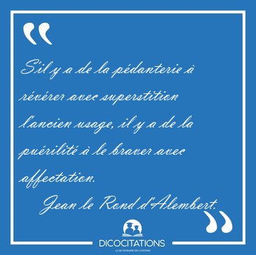 S'il y a de la p�danterie � r�v�rer avec superstition l'ancien [...] - Jean le Rond d'Alembert...