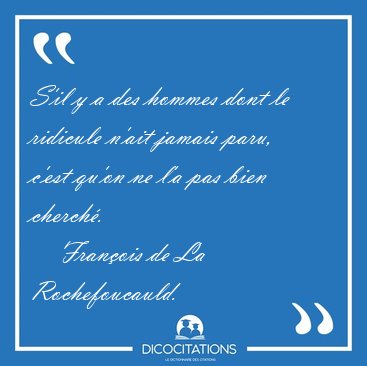 S'il y a des hommes dont le ridicule n'ait jamais paru, c'est [...] - Fran�ois de La Rochefoucauld...