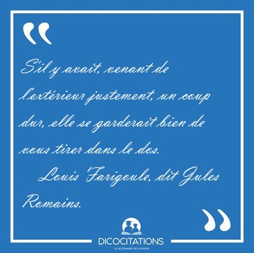 S'il y avait, venant de l'ext�rieur justement, un coup dur, elle [...] - Louis Farigoule, dit Jules Romains...
