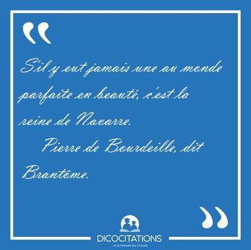 S'il y eut jamais une au monde parfaite en beaut�, c'est la [...] - Pierre de Bourdeille, dit Brant�me...