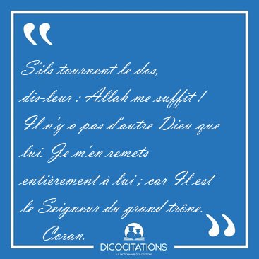 S'ils tournent le dos, dis-leur : Allah me suffit ! Il n'y a pas [...] - Coran...