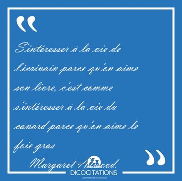 S'intresser  la vie de l'crivain parce qu'on aime son livre, [...] - Margaret Atwood...