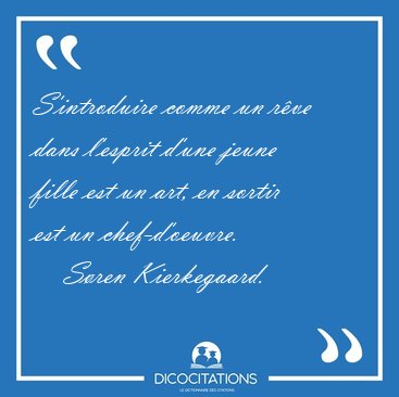 S'introduire comme un rve dans l'esprit d'une jeune fille est [...] - Sren Kierkegaard...