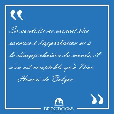 Sa conduite ne saurait �tre soumise � l'approbation ni � la [...] - Honor� de Balzac...