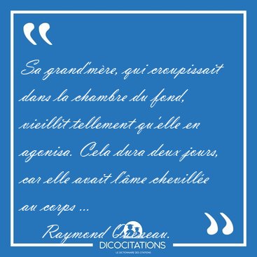 Sa grand'm�re, qui croupissait dans la chambre du fond, vieillit [...] - Raymond Queneau...