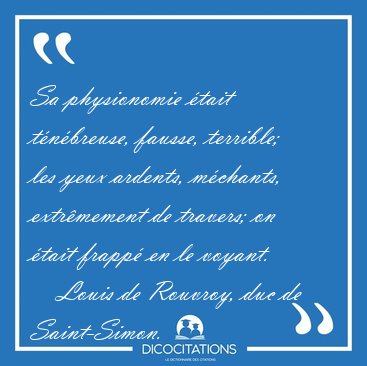 Sa physionomie tait tnbreuse, fausse, terrible; les yeux [...] - Louis de Rouvroy, duc de Saint-Simon...