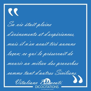 Sa vie tait pleine d'vnements et d'expriences, mais il n'en [...] - Vitaliano Brancati...