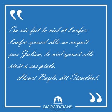 Sa vie fut le ciel et l'enfer: l'enfer quand elle ne voyait pas [...] - Henri Beyle, dit Stendhal...