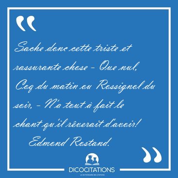Sache donc cette triste et rassurante chose - Que nul, Coq du [...] - Edmond Rostand...