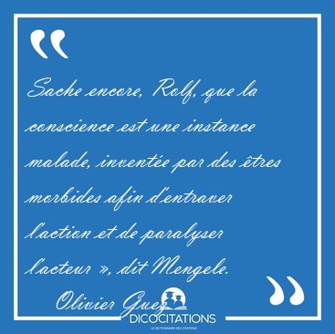 Sache encore, Rolf, que la conscience est une instance malade, [...] - Olivier Guez...