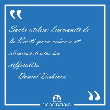 Sache utiliser l'immunit� de la V�rit� pour vaincre et �liminer [...] - Daniel Desbiens...
