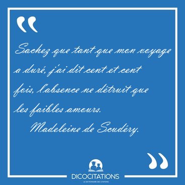 Sachez que tant que mon voyage a dur�, j'ai dit cent et cent [...] - Madeleine de Scud�ry...