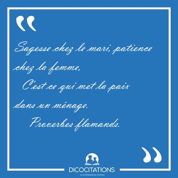 Sagesse chez le mari, patience chez la femme,    C'est ce qui [...] - Proverbes flamands...
