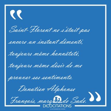 Saint-Florent ne s'tait pas encore un instant dmenti, toujours [...] - Donatien Alphonse Franois, marquis de Sade...
