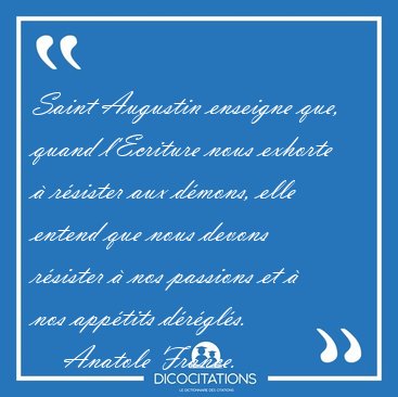 Saint Augustin enseigne que, quand l'Ecriture nous exhorte  [...] - Anatole France...