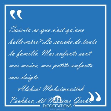 Sais-tu ce que c'est qu'une belle-mre? La souche de toute la [...] - Alekse Maksimovitch Pechkov, dit Maxime Gorki...