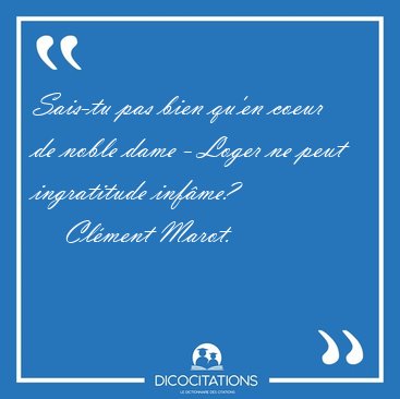 Sais-tu pas bien qu'en coeur de noble dame - Loger ne peut [...] - Cl�ment Marot...