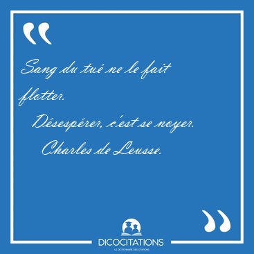 Sang du tu ne le fait flotter.    Dsesprer, c'est se [...] - Charles de Leusse...