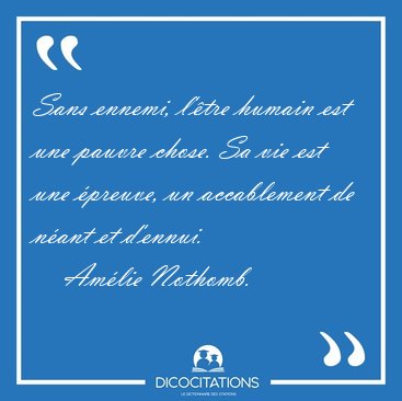 Sans ennemi, l'tre humain est une pauvre chose. Sa vie est une [...] - Amlie Nothomb...