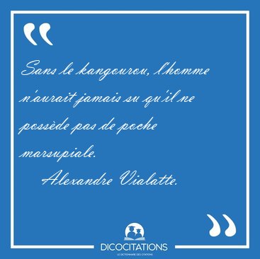 Sans le kangourou, l'homme n'aurait jamais su qu'il ne poss�de [...] - Alexandre Vialatte...