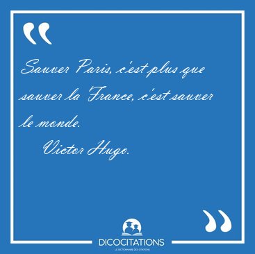 Sauver Paris, c'est plus que sauver la France, c'est sauver le [...] - Victor Hugo...