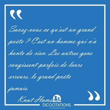 Savez-vous ce qu'est un grand po�te ? C'est un homme qui n'a [...] - Knut Hamsun...