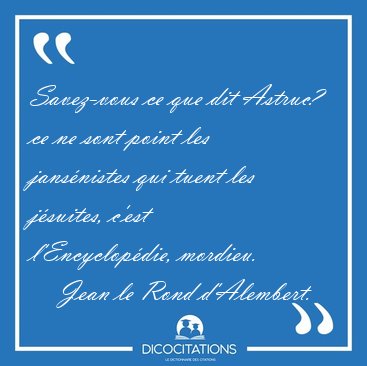 Savez-vous ce que dit Astruc? ce ne sont point les jans�nistes [...] - Jean le Rond d'Alembert...