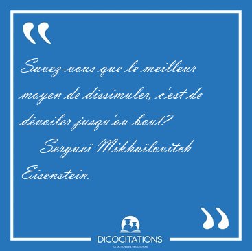 Savez-vous que le meilleur moyen de dissimuler, c'est de [...] - Sergue� Mikha�lovitch Eisenstein...