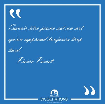 Savoir �tre jeune est un art qu'on apprend toujours trop [...] - Pierre Perret...