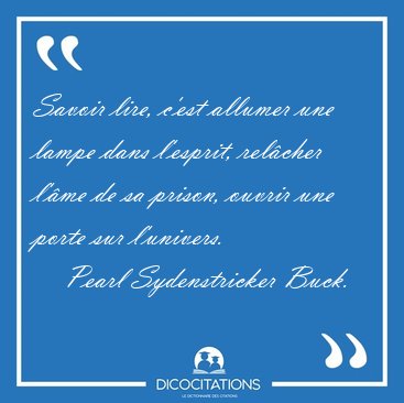 Savoir lire, c'est allumer une lampe dans l'esprit, relcher [...] - Pearl Sydenstricker Buck...