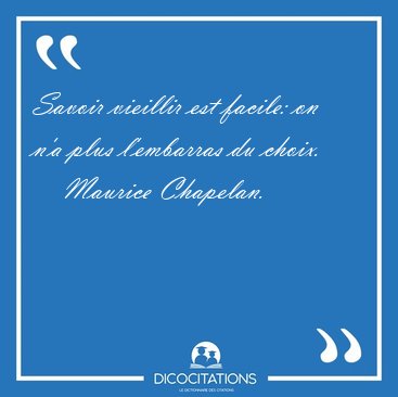 Savoir vieillir est facile: on n'a plus l'embarras du [...] - Maurice Chapelan...
