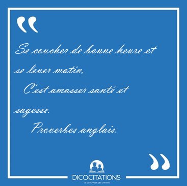 Se coucher de bonne heure et se lever matin,    C'est amasser [...] - Proverbes anglais...