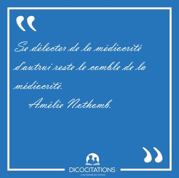 Se dlecter de la mdiocrit d'autrui reste le comble de la [...] - Amlie Nothomb...