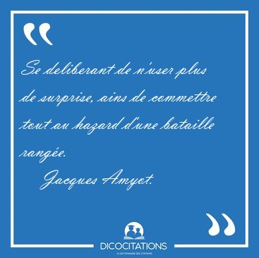 Se deliberant de n'user plus de surprise, ains de commettre tout [...] - Jacques Amyot...