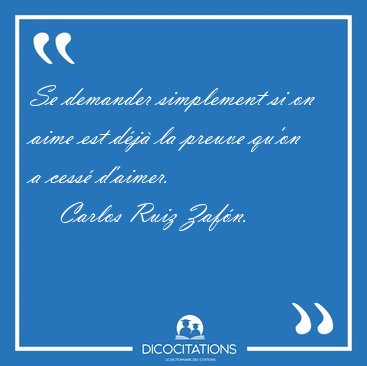 Se demander simplement si on aime est d�j� la preuve qu'on a [...] - Carlos Ruiz Zaf�n...