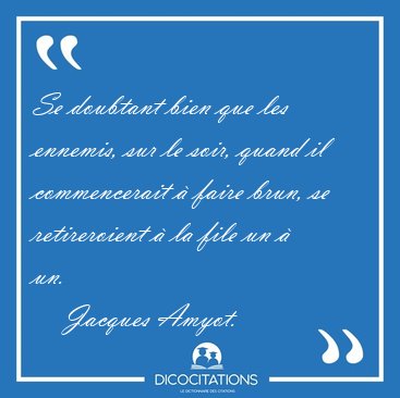 Se doubtant bien que les ennemis, sur le soir, quand il [...] - Jacques Amyot...