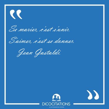 Se marier, c'est s'unir. S'aimer, c'est se [...] - Jean Gastaldi...