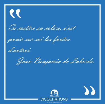 Se mettre en colre, c'est punir sur soi les fautes [...] - Jean-Benjamin de Laborde...