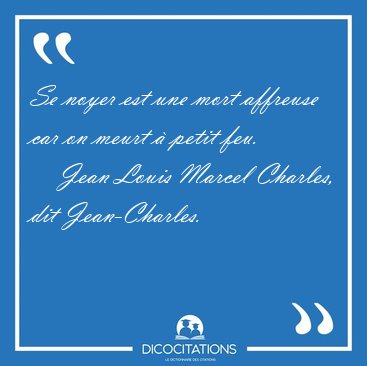 Se noyer est une mort affreuse car on meurt � petit [...] - Jean Louis Marcel Charles, dit Jean-Charles...