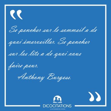 Se pencher sur le sommeil a de quoi �merveiller. Se pencher sur [...] - Anthony Burgess...