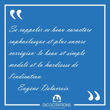 Se rappeler ce beau caractre raphalesque et plus encore [...] - Eugne Delacroix...