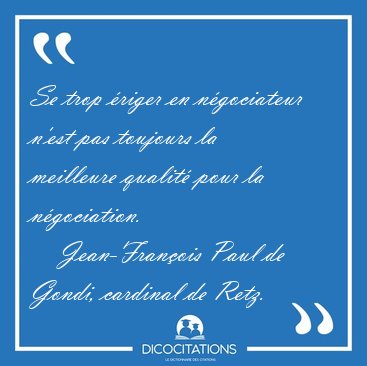 Se trop riger en ngociateur n'est pas toujours la meilleure [...] - Jean-Franois Paul de Gondi, cardinal de Retz...