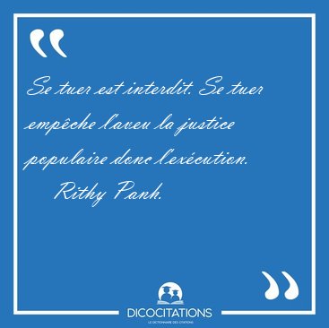 Se tuer est interdit. Se tuer empche l'aveu la justice [...] - Rithy Panh...