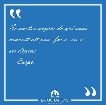 Se vanter aupr�s de qui vous conna�t est pour faire rire � ses [...] - Esope...