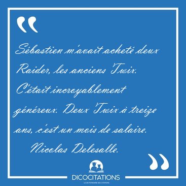 Sbastien m'avait achet deux Raider, les anciens Twix. C'tait [...] - Nicolas Delesalle...