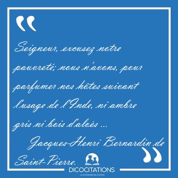 Seigneur, excusez notre pauvret�; nous n'avons, pour parfumer [...] - Jacques-Henri Bernardin de Saint-Pierre...