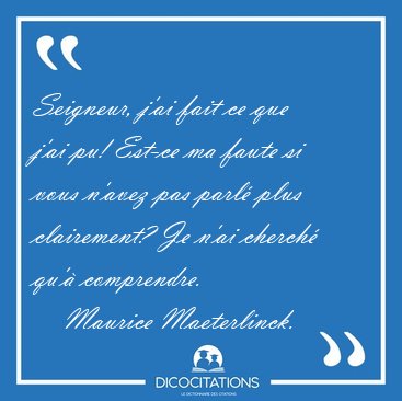 Seigneur, j'ai fait ce que j'ai pu! Est-ce ma faute si vous [...] - Maurice Maeterlinck...
