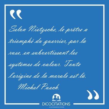 Selon Nietzsche, le prtre a triomph du guerrier, par la ruse, [...] - Michel Puech...